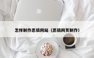 内江怎样制作恶搞网站（恶搞网页制作）