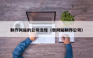 内江制作网站的公司流程（做网站制作公司）