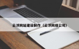 内江云浮网站建设制作（云浮网络公司）