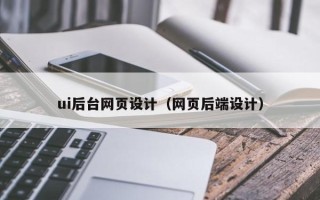 内江ui后台网页设计（网页后端设计）